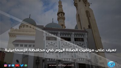 مواقيت الصلاة اليوم الأربعاء 27/2/2019 في محافظة الإسماعيلية