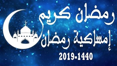 امساكية رمضان 2019 في مصر عن عام 1440 هجريا.. موعد أذان المغرب 15 رمضان.. توقيت أذان الفجر 16 رمضان 1440