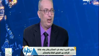 حجازي: تحرير العلاقة بين المالك والمستأجر لا تعني الطرد 