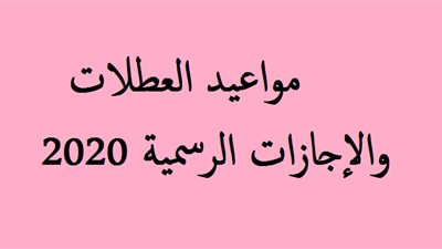 مواعيد الاجازات والعطلات الرسمية في مصر 2020 بالقطاع العام والخاص