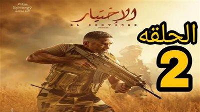 تعرف على أحداث الحلقة الثانية من مسلسل الاختيار ومواعيد العرض والقنوات الناقلة