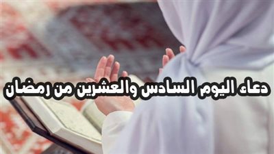 دعاء اليوم السادس والعشرين من رمضان.. اللّهُمَّ اجْعَلْ صِيامي فيهِ بالشُّكرِ وَالقَبولِ عَلى ماتَرضاهُ وَ يَرضاهُ الرَّسولُ