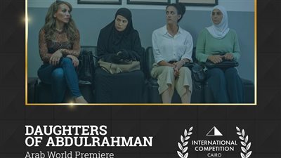 بنات عبد الرحمن في عرض عالمي أول بمهرجان القاهرة السينمائي الدولي