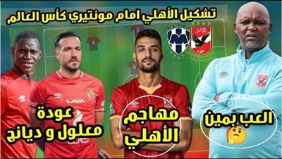 الكشف تشكيل الأهلي أمام مونتيري المكسيكي في مونديال الأندية