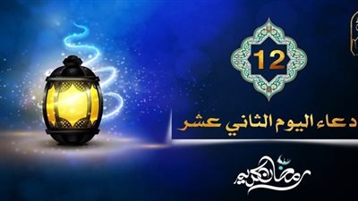  دعاء اليوم الثاني عشر من رمضان.. اللهم إنّي أسألُكَ برحمتِكَ التي وسِعَتْ كلَّ شيءٍ أن تغفِرَ لي