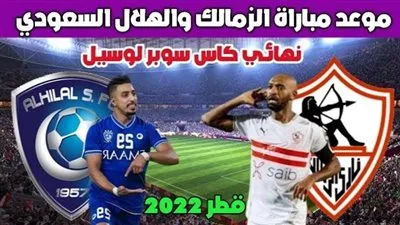 موعد مباراة الزمالك ضد الهلال السعودي اليوم الجمعة 9 سبتمبر 2022 في كأس سوبر لوسيل 2022