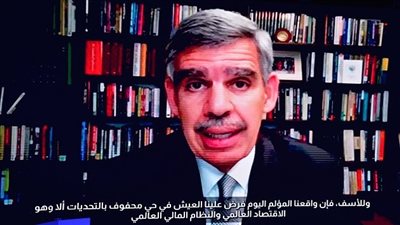 الدكتور محمد العريان: نعاصر اقتصادًا عالميًا تكتنفه حالة من عدم اليقين غير المعتاد
