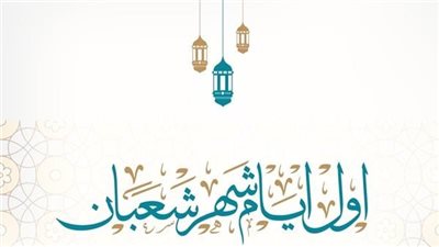 شهر شعبان.. تعرف علي فضائله وسبب تسميته بهذا الاسم