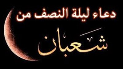 أدعية ليلة النصف من شعبان وفضل هذه الليلة