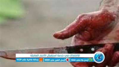 نيرة جديدة.. شاب يطعن ابنة عمه بالفيوم 