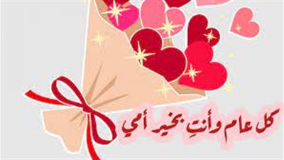 عبارات ورسائل تهنئة بمناسبة عيد الأم: «كل عام وأنتِ السعادة التي تغمر حياتي»