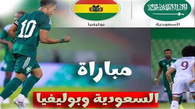 موعد مباراة السعودية ضد بوليفيا Saudi Arabia vs Bolivia اليوم الثلاثاء 28/3/2024 والقنوات الناقلة