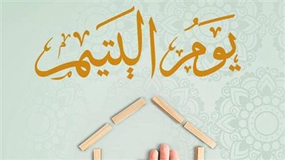 يوم اليتيم 2023.. أبرز المعلومات عنه