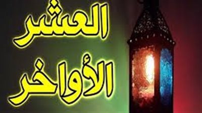 تعرف على نفحات العشر الأواخر من رمضان