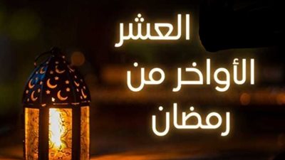 رمضان 2023.. تعرف على أفضل أعمال العشر الأواخر وأهم الأدعية 