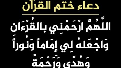 دعاء الختمه القران.. اللهم إني عبدك وابن أمتك، ناصيتي في يدك، ماض في حكمك