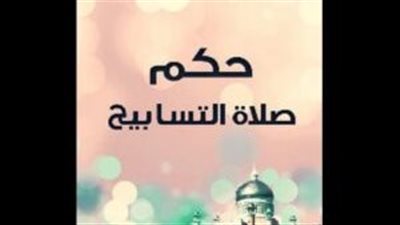 كل ما تريد معرفته عن صلاة التسابيح