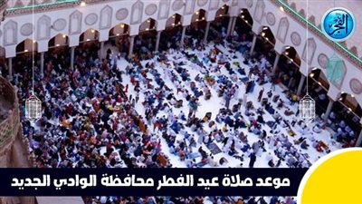 عاجل - بعد قليل.. صلاة عيد الفطر محافظة الوادي الجديد