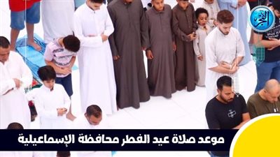 عاجل - بعد قليل.. صلاة عيد الفطر في محافظة الإسماعيلية