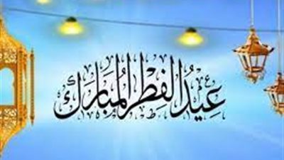 أفضل عبارات التهنئة بمناسبة عيد الفطر 2023