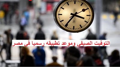 التوقيت الصيفي على وشك التنفيذ.. عقارب الساعة تتأهب لـ التغيير (اعرف الحكاية)