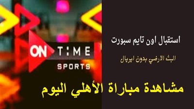 استقبال قناة أون تايم سبورت البث الأرضي دون ايريال لمشاهدة مباراة الأهلي والرجاء اليوم في ربع نهائي دوري أبطال إفريقيا