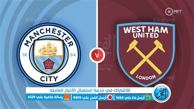 موعد مباراة مانشستر سيتي ووست هام يونايتد في الدوري الإنجليزي والقنوات الناقلة
