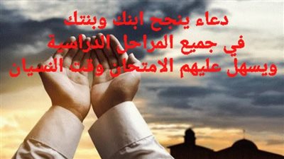 أدعية الامتحان.. تعرف على دعاء لأبنائك أثناء الامتحانات