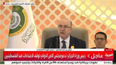 عاجل - القمة العربية.. رئيس الوزراء الجزائري يدعو مجلس الأمن الدولي لوقف الاعتداءات ضد الفلسطينيين