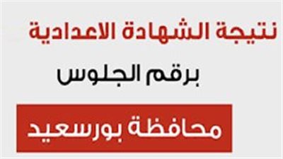 نتيجة الشهادة الاعدادية بورسعيد برقم الجلوس والاسم.. نتيجة الشهادة الإعدادية محافظة بور سعيد 2023 بالاسم