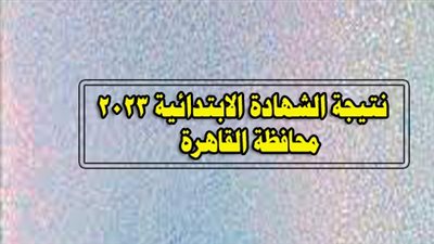 نتيجة الصف السادس الابتدائي.. رابط سريع الآن بـ الاسم أو رقم الجلوس محافظة القاهرة