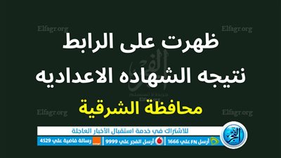 ( حصرياً الآن ) نتيجة اعدادية الشرقية 2023.. ظهرت حصرياً نتيجة الصف الثالث الاعدادي محافظة الشرقية برقم الجلوس عبر بوابة الفجر