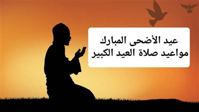 مواعيد صلاة عيد الأضحى في القاهرة.. تعرف على المواقيت في جميع المحافظات