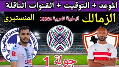 متى موعد مباراة الزمالك ضد الاتحاد المنستيري والقنوات الناقلة في البطولة العربية للأندية 2023؟