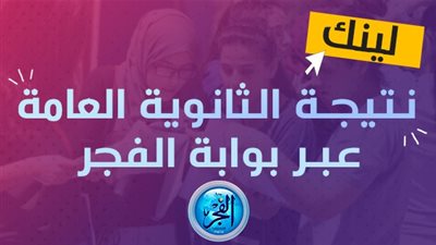 نتيجتك هـنــا.. رابط مباشر نتيجة الثانوية العامة 2023.. نتائج الصف الثالث الثانوي بالاسم ورقم الجلوس عبر بوابة الفجر (سجل الآن)