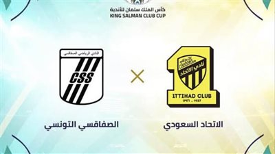 موعد مباراة الاتحاد السعودي ضد الصفاقسي في كأس الملك سلمان للأندية 2023 والقنوات الناقلة