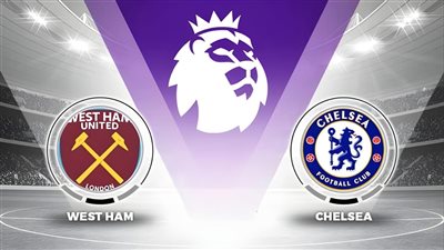 موعد مباراة وست هام يونايتد ضد تشيلسي اليوم الأحد والقنوات الناقلة في الدوري الإنجليزي