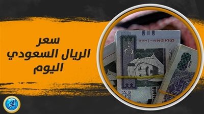 سعر الريال السعودي اليوم الأربعاء 27-9-2023 أمام الجنيه بالبنوك المصرية وقرارات صارمة ضد السوق السوداء