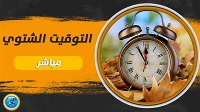 التوقيت الشتوي 2023.. متي يتم تأخير الساعة 60 دقيقة؟