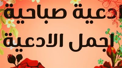 أذكار وأدعية مستحب قرائتها في الصباح للحفظ وطرد الشيطان