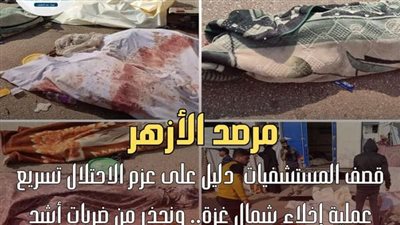 مرصد الأزهر: تكثيف الاحتلال للقصف على مستشفيات غزة يثير مخاوف من إبادة ممنهجة