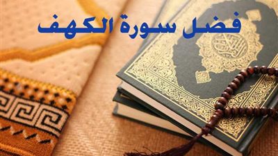 سورة الكهف.. فضائلها ومنزلتها ووقت قراءتها