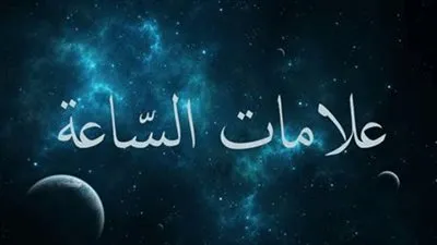 مع ظهور بعض علامات الساعة الصغرى| تعرف على علامات الساعة الكبري بالترتيب