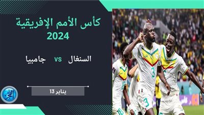 موعد مباراة السنغال × غامبيا في كأس أمم إفريقيا 2024 والقنوات الناقلة