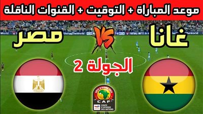 موعد مباراة مصر وغانا في كأس أمم إفريقيا والقنوات الناقلة