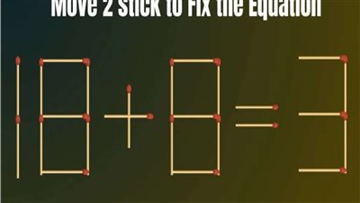 ورينا عبقريتك وحلها: صحح المعادلة 18 + 8 = 3 بتحريك عودين ثقاب فقط واختبر ذكائك
