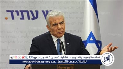 لابيد: الحكومة الإسرائيلية الحالية فقدت ثقة الأمريكيين والمجتمع الدولي ويجب تشكيل حكومة أخرى