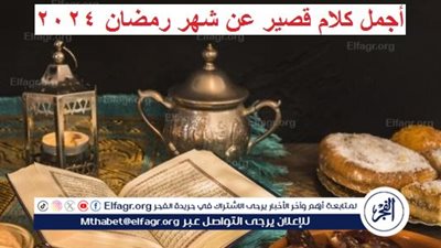 أجمل كلام قصير عن شهر رمضان 2024
