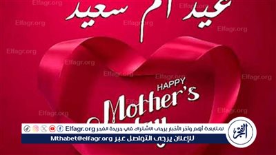أفضل رسائل التهنئة لعيد الأم.. لا تفوتوا فرصة التعبير عن الحب لـ«ست الحبايب»