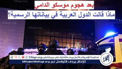 عاجل - بينهم مصر.. ماذا قالت الدول العربية في بياناتها الرسمية بعد هجوم موسكو الدامي؟ (تفاصيل)